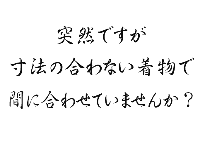 体に合わない寸法の着物で間に合わせていませんか？